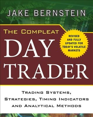 The Compleat Day Trader: Trading Systems, Strategies, Timing Indicators, and Analytical Methods by Bernstein, Jake