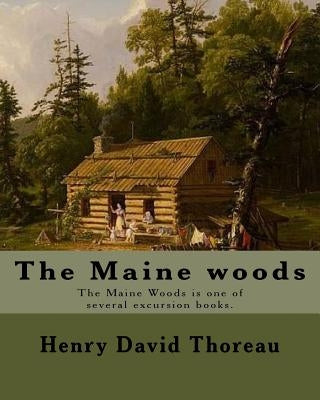 The Maine woods By: Henry David Thoreau: The Maine Woods is one of several excursion books by Henry David Thoreau. Maine -- Description an Paperback Createspace Independent Publishing Platform