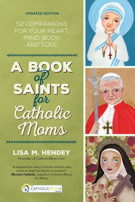 A Book of Saints for Catholic Moms: 52 Companions for Your Heart, Mind, Body, and Soul by Hendey, Lisa M.