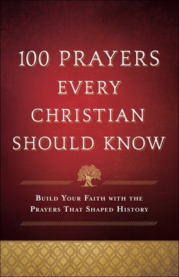 100 Prayers Every Christian Should Know: Build Your Faith with the Prayers That Shaped History by Baker Publishing Group