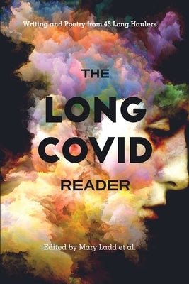 The Long COVID Reader: Writing and Poetry from 45 Long Haulers by Ladd, Mary