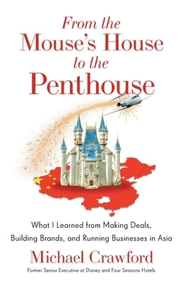 From the Mouse's House to the Penthouse: What I Learned from Making Deals, Building Brands, and Running Businesses in Asia Paperback Lioncrest Publishing