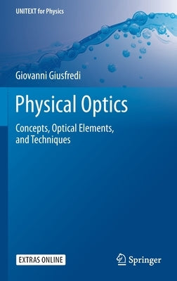 Physical Optics: Concepts, Optical Elements, and Techniques by Giusfredi, Giovanni