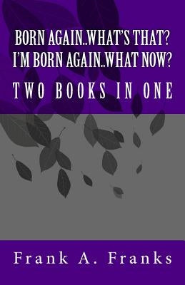 Born Again...What's That? I'm Born Again...What Now? Two Books In One Paperback Createspace Independent Publishing Platform