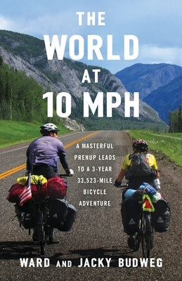 The World at 10 MPH: A Masterful Prenup Leads to a 3-Year 33,523-Mile Bicycle Adventure Paperback Lioncrest Publishing