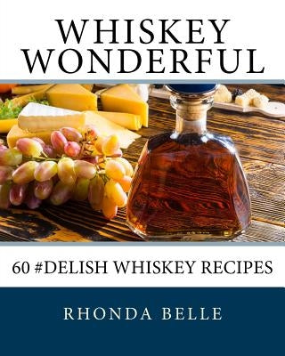 Whiskey Wonderful: 60 #Delish Whiskey Recipes Paperback Createspace Independent Publishing Platform