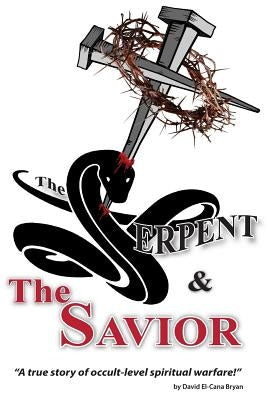 The Serpent and the Savior: A True Story of Occult-Level Spiritual Warfare Paperback Createspace Independent Publishing Platform