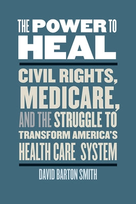 The Power to Heal: Civil Rights, Medicare, and the Struggle to Transform America's Health Care System Paperback Vanderbilt University Press