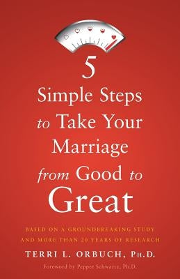 5 Simple Steps to Take Your Marriage from Good to Great by Orbuch Ph. D., Terri L.