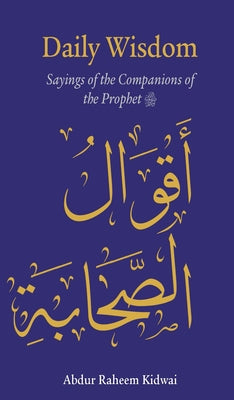 Daily Wisdom: Sayings of the Companions of the Prophet by Kidwai, Abdur Raheem