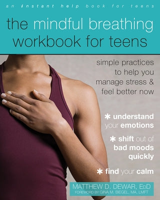 The Mindful Breathing Workbook for Teens: Simple Practices to Help You Manage Stress and Feel Better Now Instant Help Publications