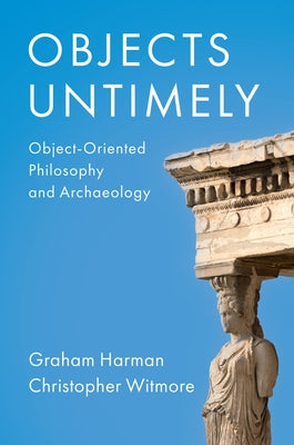 Objects Untimely: Object-Oriented Philosophy and Archaeology Paperback Polity Press