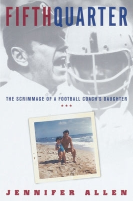 Fifth Quarter: The Scrimmage of a Football Coach's Daughter by Allen, Jennifer