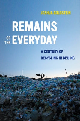 Remains of the Everyday: A Century of Recycling in Beijing Paperback University of California Press