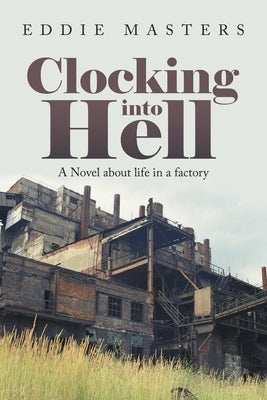Clocking into Hell: A Novel About Life in a Factory Paperback Xlibris Us