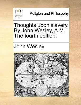 Thoughts Upon Slavery. by John Wesley, A.M. the Fourth Edition. Paperback Gale Ecco, Print Editions