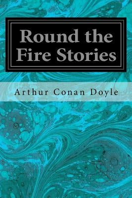 Round the Fire Stories by Doyle, Arthur Conan