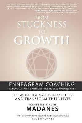 From Stuckness to Growth: Enneagram Coaching (Enneagram, MBTI & Anthony Robbins-Cloe Madanes HNP): How to read your coachees and transform their by Madanes, Cloe