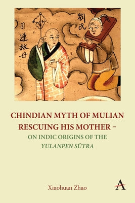 Chindian Myth of Mulian Rescuing His Mother - On Indic Origins of the Yulanpen Sūtra: Debate and Discussion Paperback Anthem Press