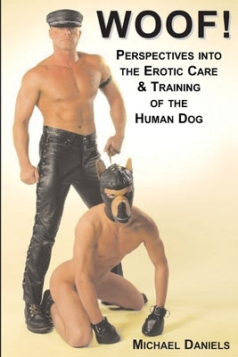 Woof!: Perspectives Into the Erotic Care & Training of the Human Dog by Daniels, Michael