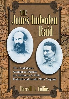 The Jones-Imboden Raid: The Confederate Attempt to Destroy the Baltimore & Ohio Railroad and Retake West Virginia Paperback McFarland and Company, Inc.