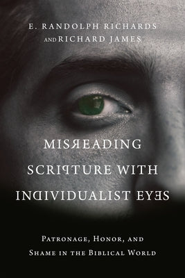 Misreading Scripture with Individualist Eyes: Patronage, Honor, and Shame in the Biblical World Paperback IVP Academic
