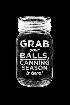 Grab your balls, canning season is here!: 6x9 inch 100 pages recipe book for canning recipes Paperback Independently Published
