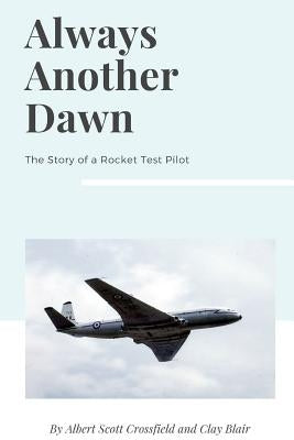 Always Another Dawn: The Story of a Rocket Test Pilot by Crossfield, Albert Scott