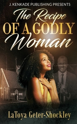 The Recipe of a Godly Woman Paperback J. Kenkade Publishing
