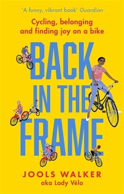Back in the Frame: Cycling, Belonging and Finding Joy on a Bike by Walker, Jools