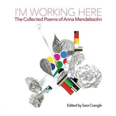 I'm Working Here: The Collected Poems of Anna Mendelssohn Paperback Shearsman Books