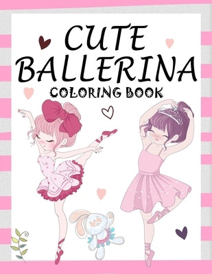 Cute Ballerina: Coloring Book for Girls and Toddlers Ages 2-4, 4-8 - Pretty Ballet Coloring Book for Little Girls With Beautiful Danci Paperback Independently Published