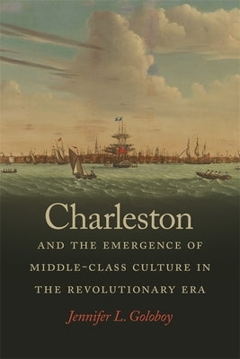 Charleston and the Emergence of Middle-Class Culture in the Revolutionary Era Paperback University of Georgia Press