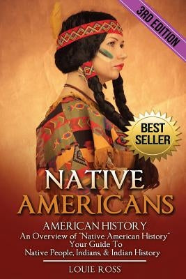 Native Americans: American History: An Overview of "Native American History" - Your Guide To Native People, Indians, & Indian History Paperback Createspace Independent Publishing Platform