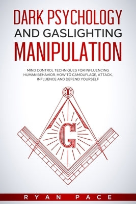 Dark Psychology and Gaslighting Manipulation: Mind Control Techniques for Influencing Human Behavior. How to Camouflage, Attack, Influence and Defend by Pace, Ryan