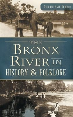 The Bronx River in History & Folklore by Devillo, Stephen Paul