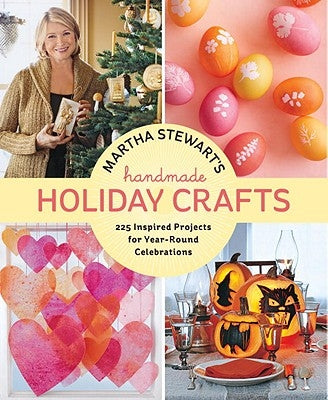 Martha Stewart's Handmade Holiday Crafts: 225 Inspired Projects for Year-Round Celebrations by Martha Stewart Living Magazine