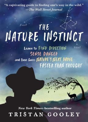 The Nature Instinct: Learn to Find Direction, Sense Danger, and Even Guess Nature's Next Move--Faster Than Thought by Gooley, Tristan