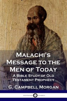 Malachi's Message to the Men of Today: A Bible Study of Old Testament Prophecy Paperback Pantianos Classics