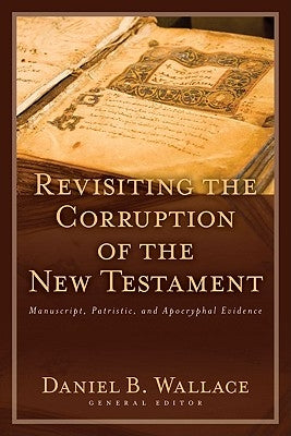 Revisiting the Corruption of the New Testament: Manuscript, Patristic, and Apocryphal Evidence Paperback Kregel Academic & Professional