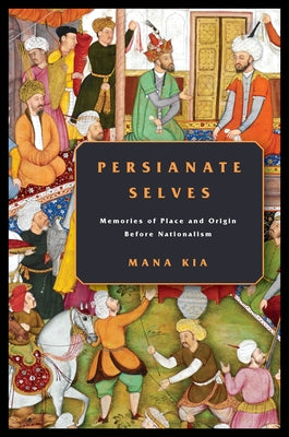 Persianate Selves: Memories of Place and Origin Before Nationalism Paperback Stanford University Press