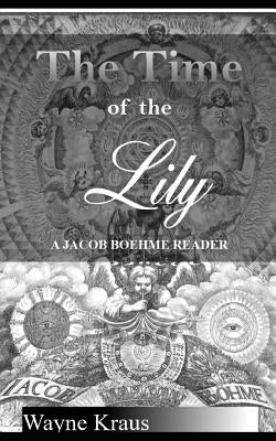 The Time of the Lily: A Jacob Boehme Reader Paperback Independently Published