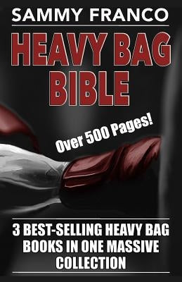 Heavy Bag Bible: 3 Best-Selling Heavy Bag Books In One Massive Collection by Franco, Sammy