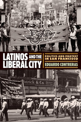 Latinos and the Liberal City: Politics and Protest in San Francisco by Contreras, Eduardo