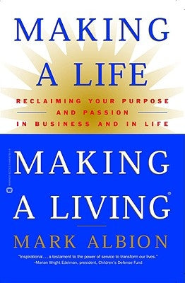 Making a Life, Making a Living: Reclaiming Your Purpose and Passion in Business and in Life by Albion, Mark