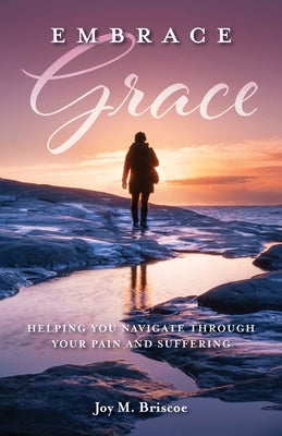 Embrace Grace: Helping You Navigate Through Your Pain and Suffering Paperback Trilogy Christian Publishing