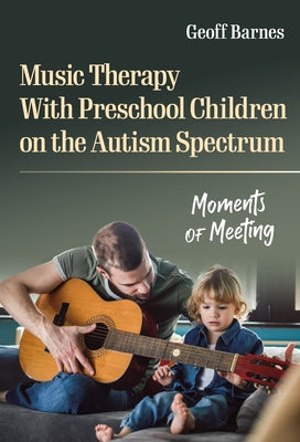 Music Therapy with Preschool Children on the Autism Spectrum: Moments of Meeting Paperback Teachers College Press