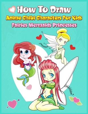 How to Draw Anime Chibi Characters for Kids (Fairies, Mermaids, Princesses): Easy Techniques Step-by-Step Drawing and Activity Book for Children to Le by Boonpunya, John