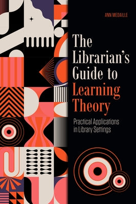 The Librarian's Guide to Learning Theory: Practical Applications in Library Settings Paperback ALA Editions