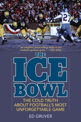 The Ice Bowl: The Cold Truth about Football's Most Unforgettable Game by Gruver, Ed